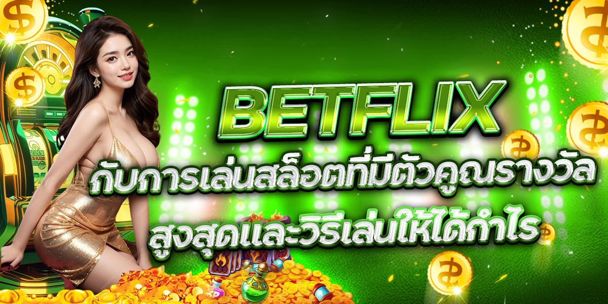 BETFLIX กับการเล่นสล็อตที่มีตัวคูณรางวัลสูงสุดและวิธีเล่นให้ได้กำไร