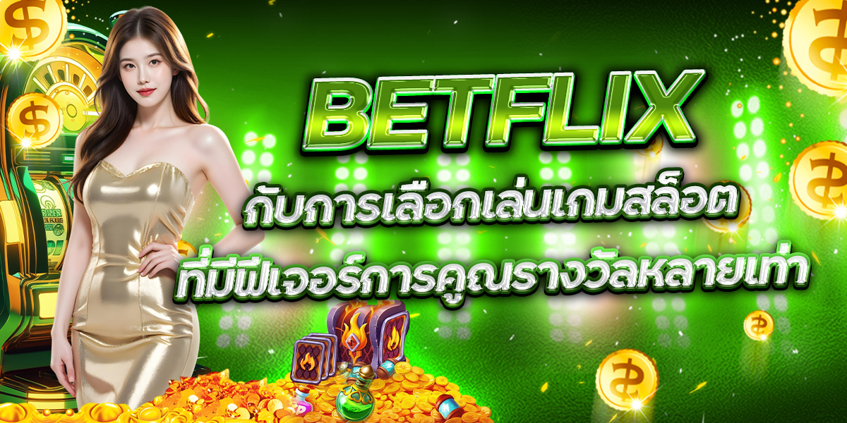BETFLIX กับการเลือกเล่นเกมสล็อตที่มีฟีเจอร์การคูณรางวัลหลายเท่า