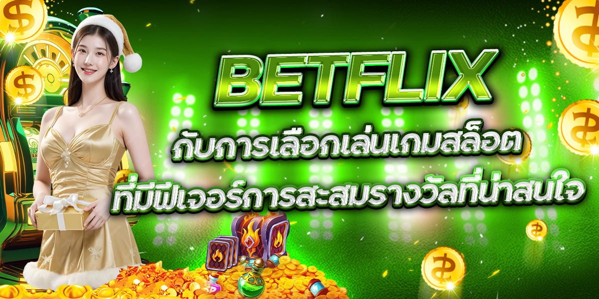 BETFLIX กับการเลือกเล่นเกมสล็อตที่มีฟีเจอร์การสะสมรางวัลที่น่าสนใจ