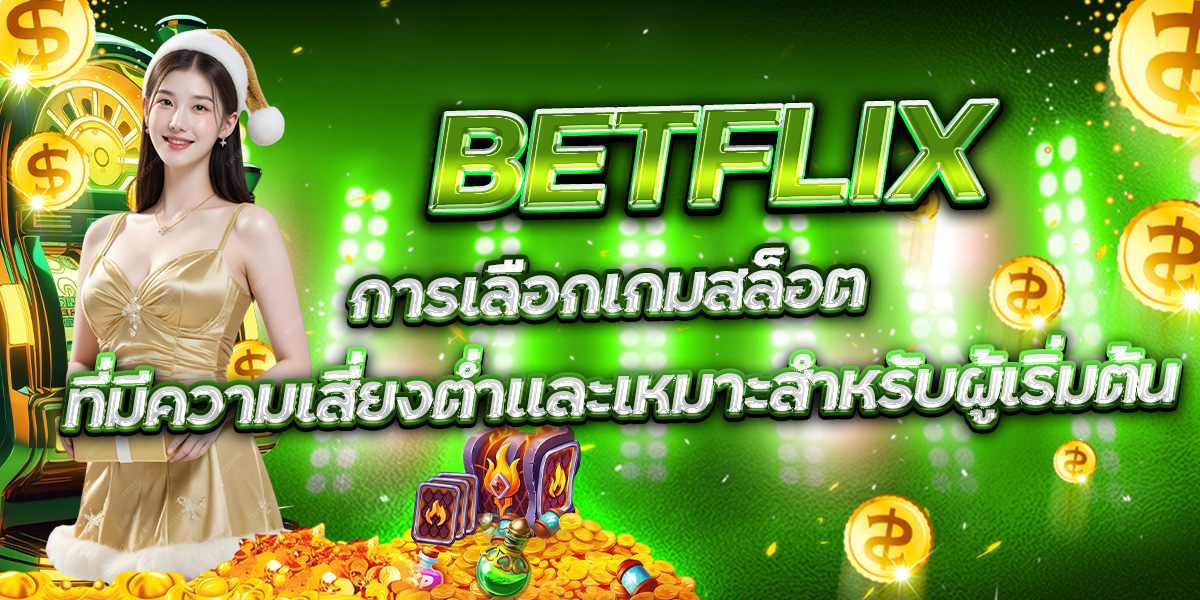 BETFLIX การเลือกเกมสล็อต ที่มีความเสี่ยงต่ำและเหมาะสำหรับผู้เริ่มต้น