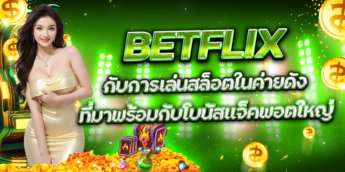 BETFLIX กับการเล่นสล็อตในค่ายดังที่มาพร้อมกับโบนัสแจ็คพอตใหญ่